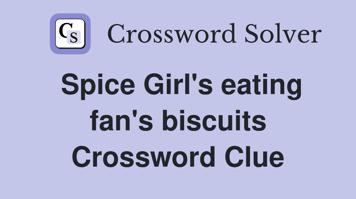 Spice Girl's eating fan's biscuits Crossword Clue Answers Crossword